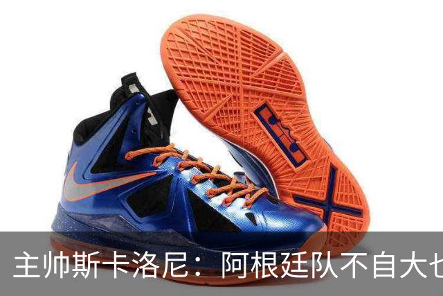 主帅斯卡洛尼：阿根廷队不自大也不自卑