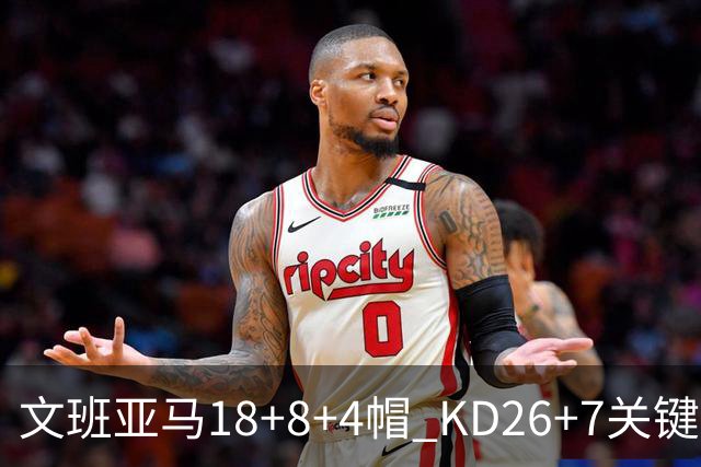 文班亚马18+8+4帽 KD26+7关键失误太阳遭逆转